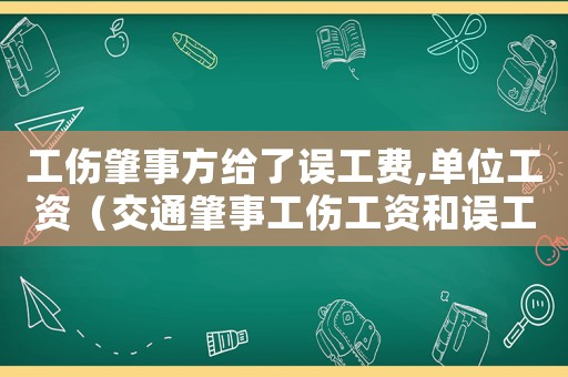 工傷肇事方給了誤工費,單位工資（交通肇事工傷工資和誤工費）