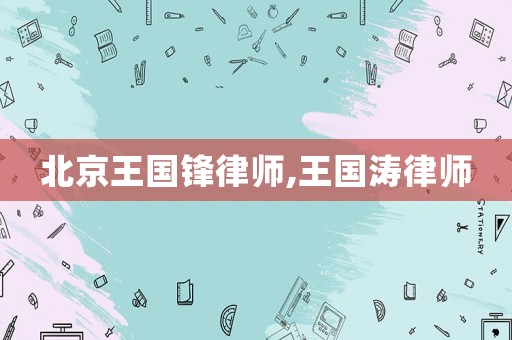 北京王國鋒律師,王國濤律師