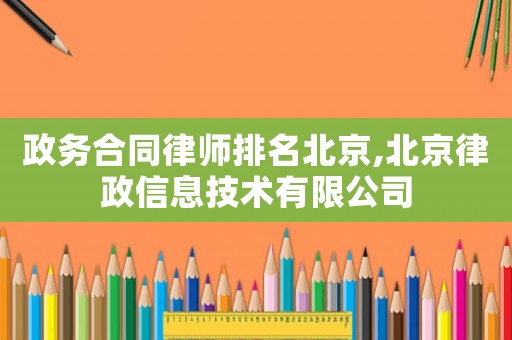 政務(wù)合同律師排名北京,北京律政信息技術(shù)有限公司