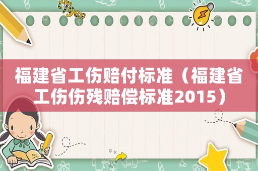 福建省工傷賠付標(biāo)準(zhǔn)（福建省工傷傷殘賠償標(biāo)準(zhǔn)2015）