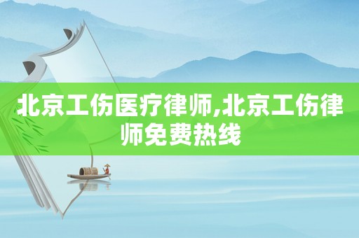 北京工傷醫(yī)療律師,北京工傷律師免費(fèi)熱線