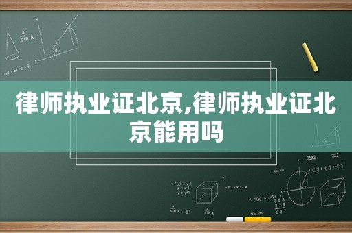 律師執(zhí)業(yè)證北京,律師執(zhí)業(yè)證北京能用嗎