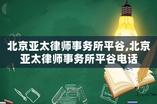 北京亞太律師事務(wù)所平谷,北京亞太律師事務(wù)所平谷電話