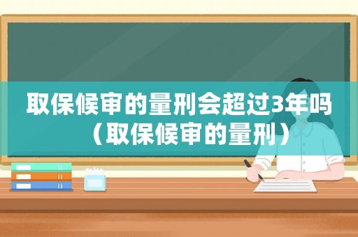 取保候?qū)彽牧啃虝?huì)超過3年嗎（取保候?qū)彽牧啃蹋? title=