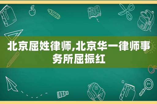 北京屈姓律師,北京華一律師事務(wù)所屈振紅