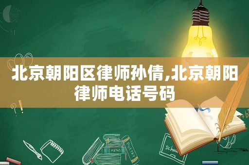 北京朝陽(yáng)區(qū)律師孫倩,北京朝陽(yáng)律師電話號(hào)碼