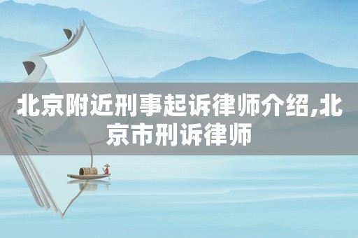 北京附近刑事起訴律師介紹,北京市刑訴律師