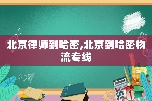 北京律師到哈密,北京到哈密物流專線
