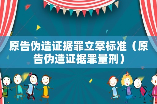 原告?zhèn)卧熳C據(jù)罪立案標(biāo)準(zhǔn)（原告?zhèn)卧熳C據(jù)罪量刑）