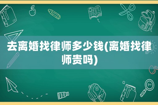 去離婚找律師多少錢(離婚找律師貴嗎)