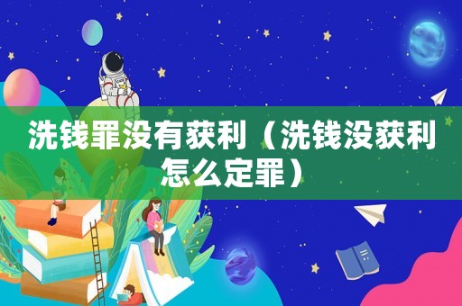 洗錢罪沒有獲利（洗錢沒獲利怎么定罪）