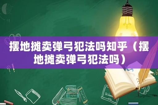 擺地?cái)傎u彈弓犯法嗎知乎（擺地?cái)傎u彈弓犯法嗎）