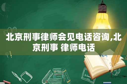 北京刑事律師會見電話咨詢,北京刑事 律師電話