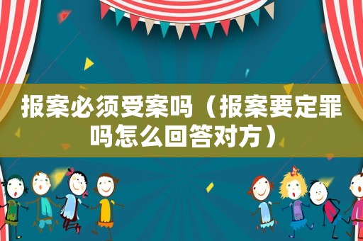 報(bào)案必須受案嗎（報(bào)案要定罪嗎怎么回答對(duì)方）