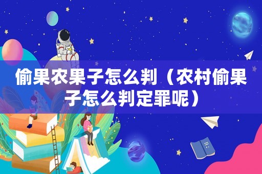 偷果農(nóng)果子怎么判（農(nóng)村偷果子怎么判定罪呢）