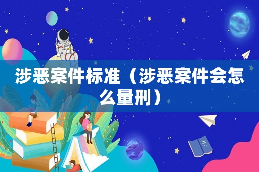 涉惡案件標準（涉惡案件會怎么量刑）