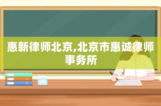 惠新律師北京,北京市惠誠律師事務(wù)所