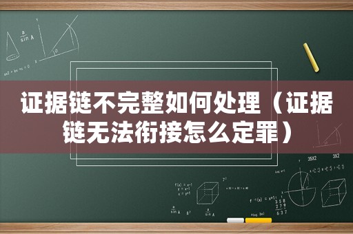 證據(jù)鏈不完整如何處理（證據(jù)鏈無(wú)法銜接怎么定罪）