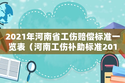 2021年河南省工傷賠償標(biāo)準(zhǔn)一覽表（河南工傷補(bǔ)助標(biāo)準(zhǔn)2015）