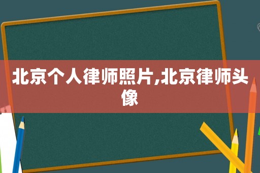 北京個(gè)人律師照片,北京律師頭像