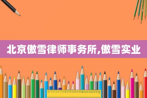 北京傲雪律師事務(wù)所,傲雪實(shí)業(yè)