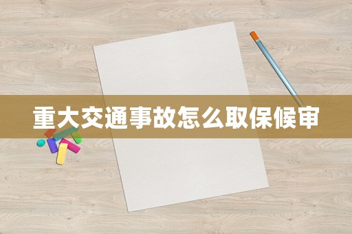 重大交通事故怎么取保候?qū)? title=