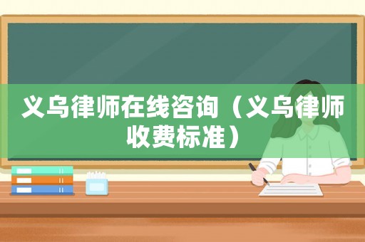 義烏律師在線咨詢（義烏律師收費(fèi)標(biāo)準(zhǔn)）