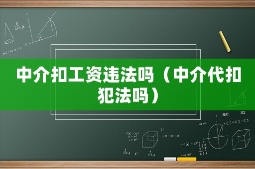 中介扣工資違法嗎（中介代扣犯法嗎）