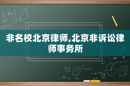 非名校北京律師,北京非訴訟律師事務(wù)所