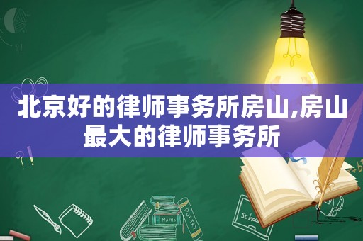北京好的律師事務(wù)所房山,房山最大的律師事務(wù)所