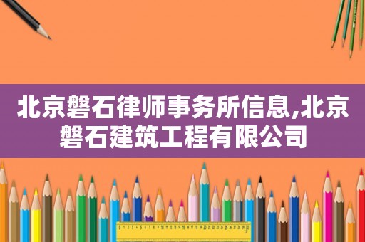 北京磐石律師事務(wù)所信息,北京磐石建筑工程有限公司