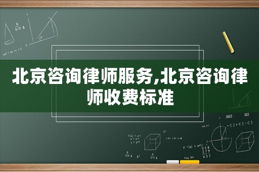 北京咨詢律師服務(wù),北京咨詢律師收費(fèi)標(biāo)準(zhǔn)