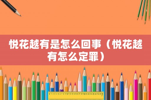悅花越有是怎么回事（悅花越有怎么定罪）