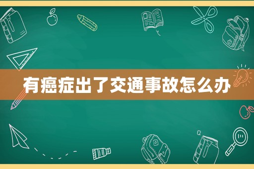 有癌癥出了交通事故怎么辦