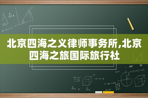 北京四海之義律師事務(wù)所,北京四海之旅國際旅行社