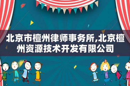 北京市檀州律師事務所,北京檀州資源技術開發(fā)有限公司