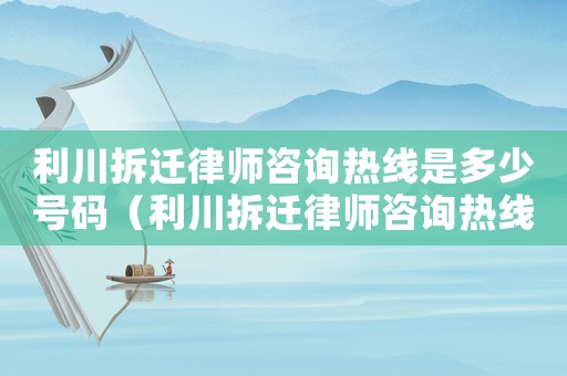 利川拆遷律師咨詢熱線是多少號(hào)碼（利川拆遷律師咨詢熱線是多少）