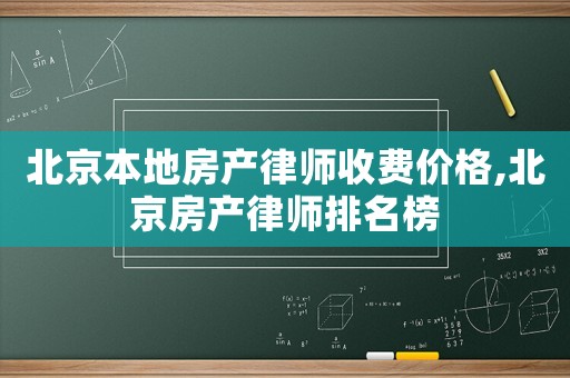 北京本地房產律師收費價格,北京房產律師排名榜