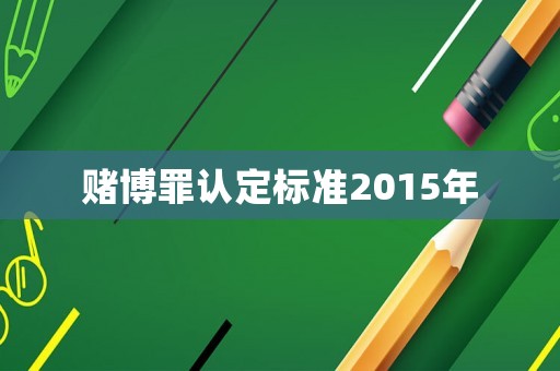 賭博罪認(rèn)定標(biāo)準(zhǔn)2015年
