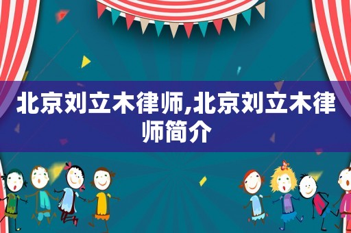 北京劉立木律師,北京劉立木律師簡(jiǎn)介