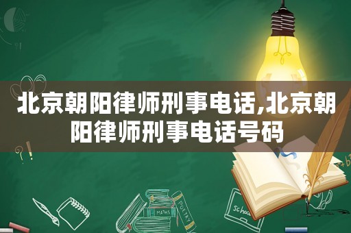 北京朝陽律師刑事電話,北京朝陽律師刑事電話號碼