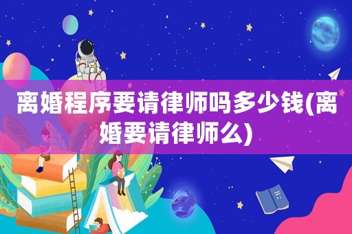 離婚程序要請律師嗎多少錢(離婚要請律師么)