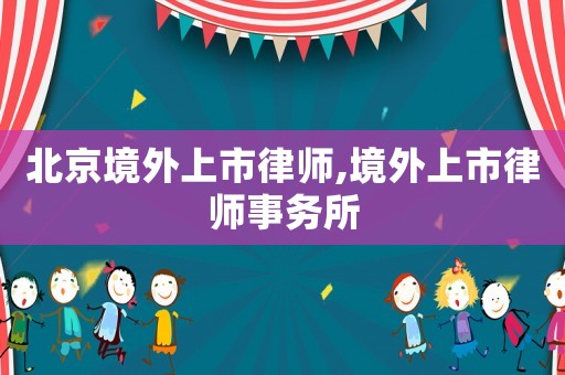 北京境外上市律師,境外上市律師事務(wù)所