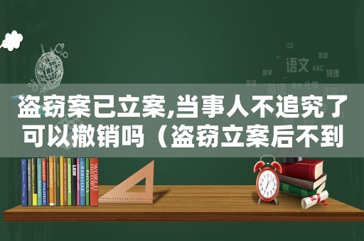 盜竊案已立案,當(dāng)事人不追究了可以撤銷嗎（盜竊立案后不到起訴標(biāo)準(zhǔn)）