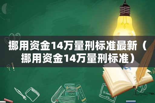 挪用資金14萬量刑標(biāo)準(zhǔn)最新（挪用資金14萬量刑標(biāo)準(zhǔn)）
