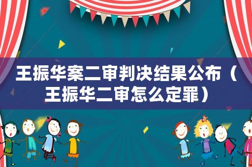 王振華案二審判決結(jié)果公布（王振華二審怎么定罪）