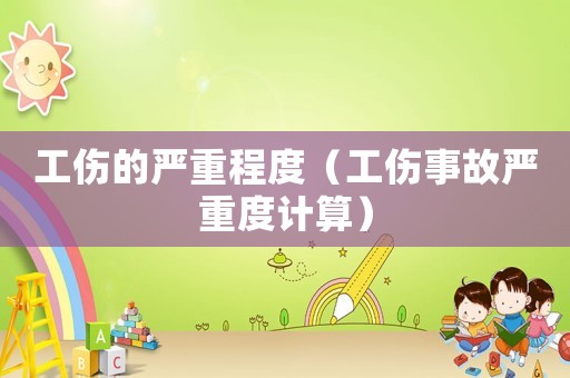 工傷的嚴(yán)重程度（工傷事故嚴(yán)重度計(jì)算）