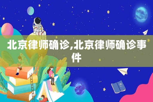 北京律師確診,北京律師確診事件