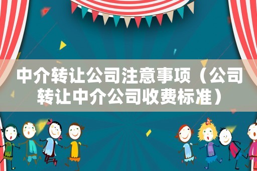 中介轉(zhuǎn)讓公司注意事項（公司轉(zhuǎn)讓中介公司收費標準）