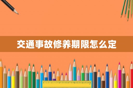 交通事故修養(yǎng)期限怎么定